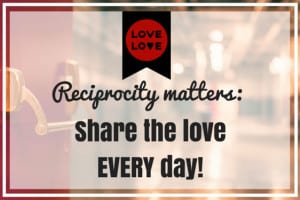 Reciprocity matters - share the love every day