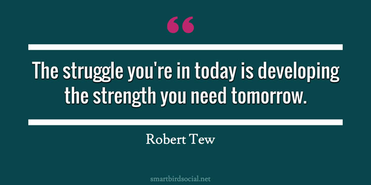 Motivational quotes for entrepreneurs - Robert Tew - Your struggle today will be your strength tomorrow.