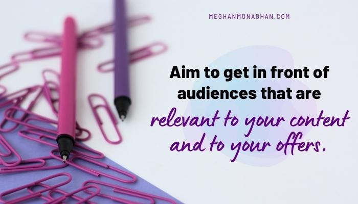 get in front of relevant audiences versus any audience