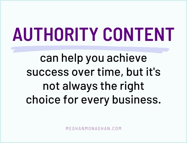 authority content is not necessarily the right marketing tactic for every business